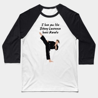 I love you like Johnny Lawrence loves karate Baseball T-Shirt